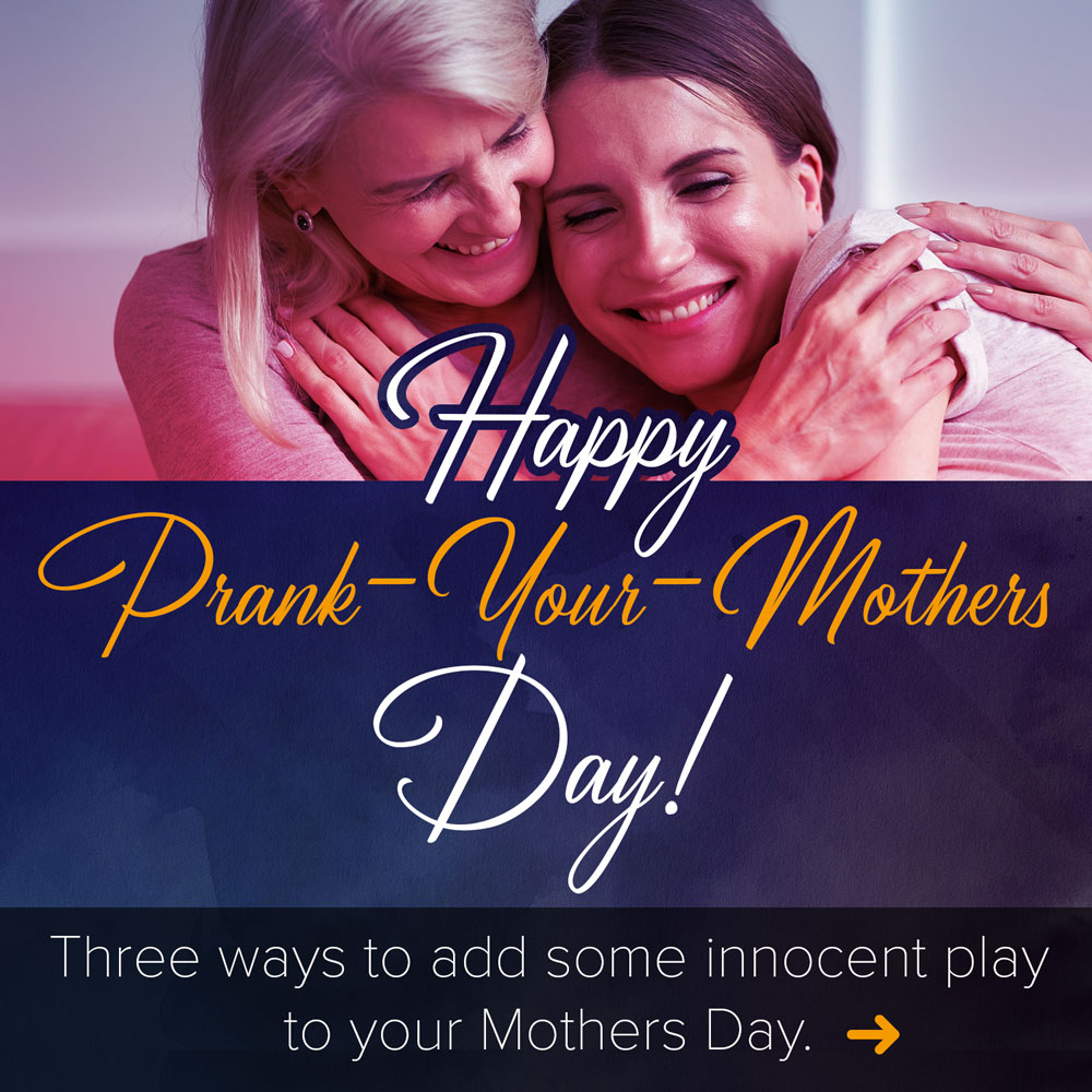 Happy Prank-Your-Mothers Day